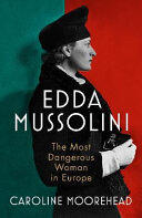 Caroline Moorehead - Edda Mussolini: The Most Dangerous Woman In Europe
