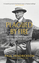Paul Hendrickson - Plagued By Fire: The Dreams and Furies of Frank Lloyd Wright (EN)
