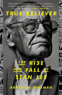 Abraham Riesman - True Believer: The Rise and Fall of Stan Lee